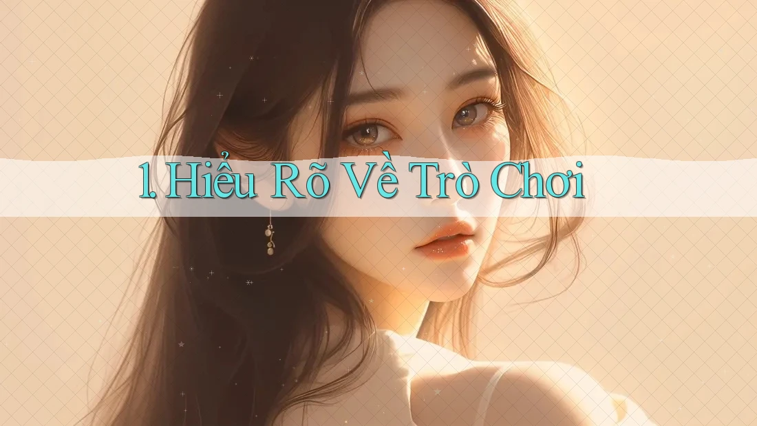 1. Hiểu Rõ Về Trò Chơi