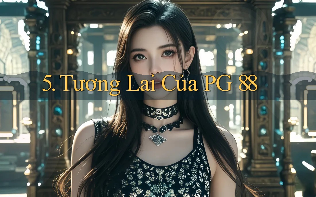 5. Tương Lai Của PG 88 5. Tương Lai Của PG 88