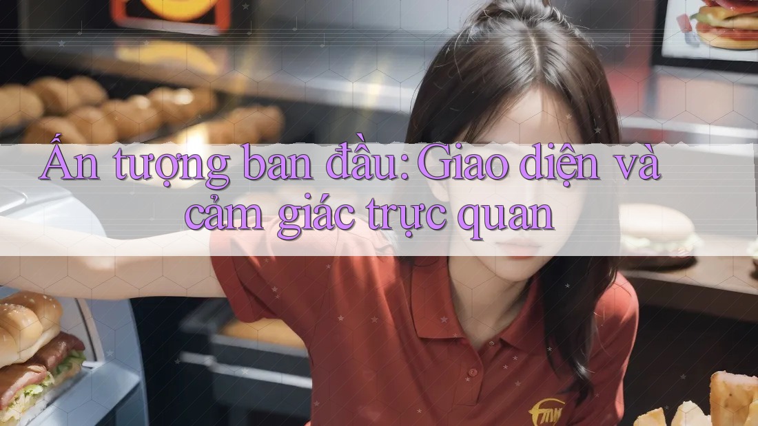 Ấn tượng ban đầu: Giao diện và cảm giác trực quan