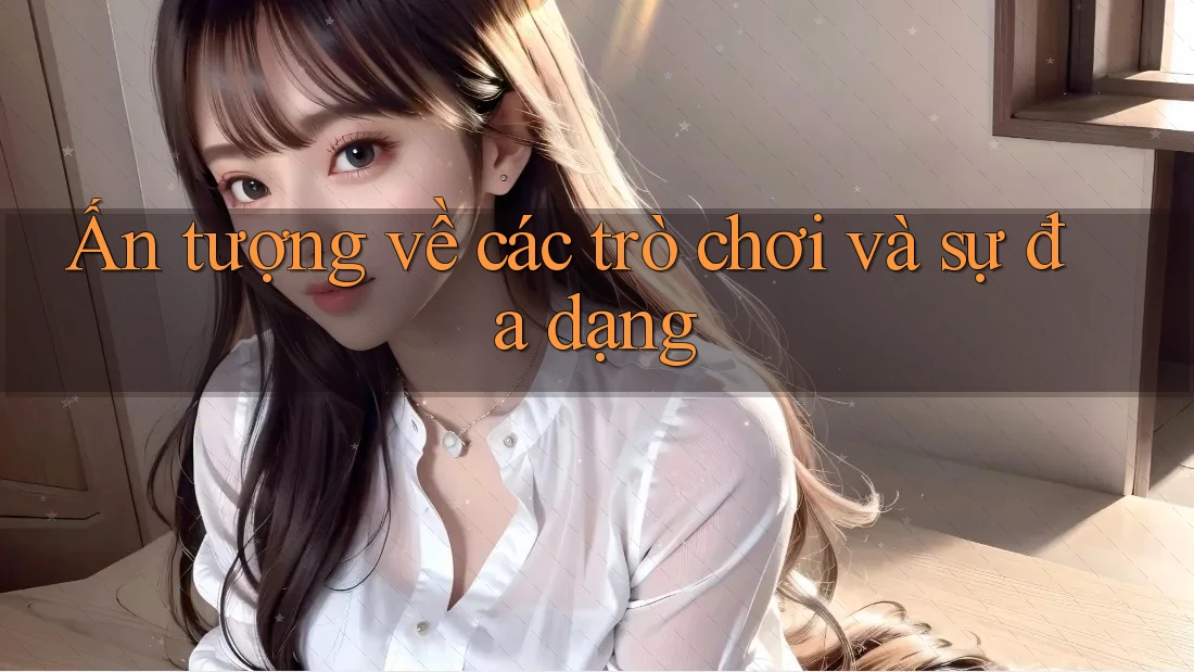 Ấn tượng về các trò chơi và sự đa dạng