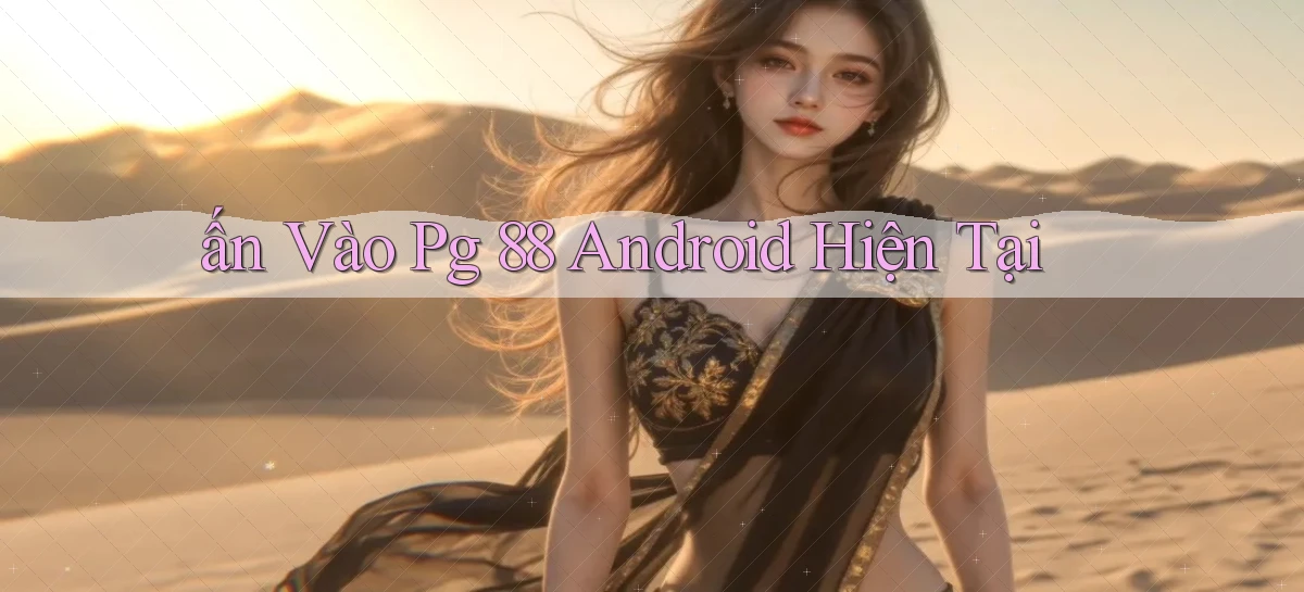 ấn vào pg 88 android hiện tại