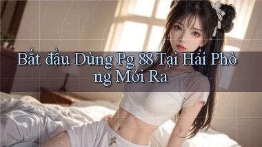 bắt đầu dùng pg 88 tại Hải Phòng mới ra