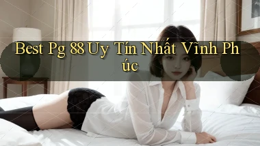 best pg 88 uy tín nhất Vĩnh Phúc