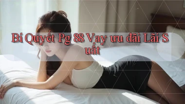 bí quyết pg 88 vay ưu đãi lãi suất