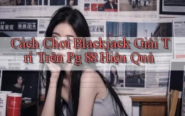 cách chơi blackjack giải trí trên pg 88 hiệu quả