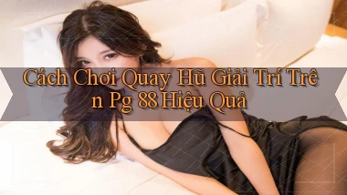 cách chơi quay hũ giải trí trên pg 88 hiệu quả
