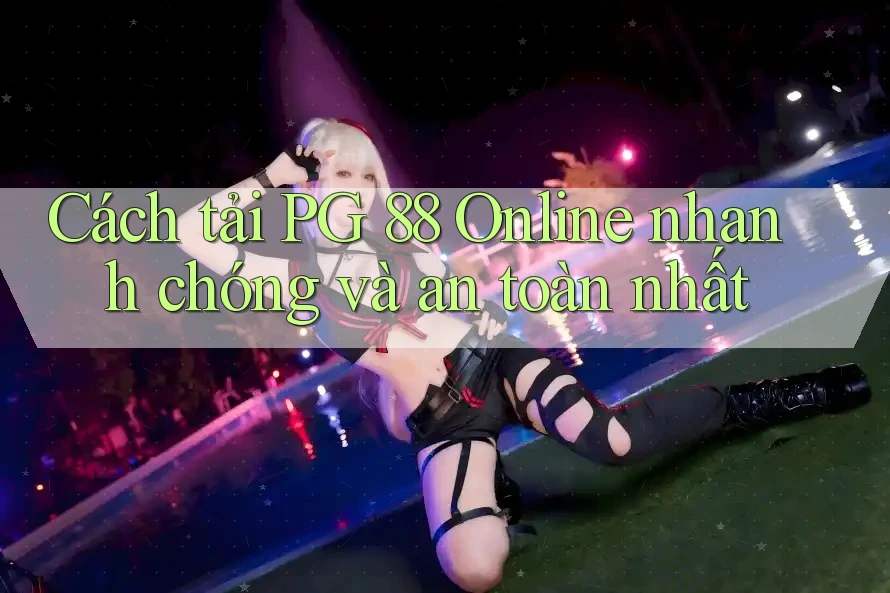 Cách tải PG 88 Online nhanh chóng và an toàn nhất