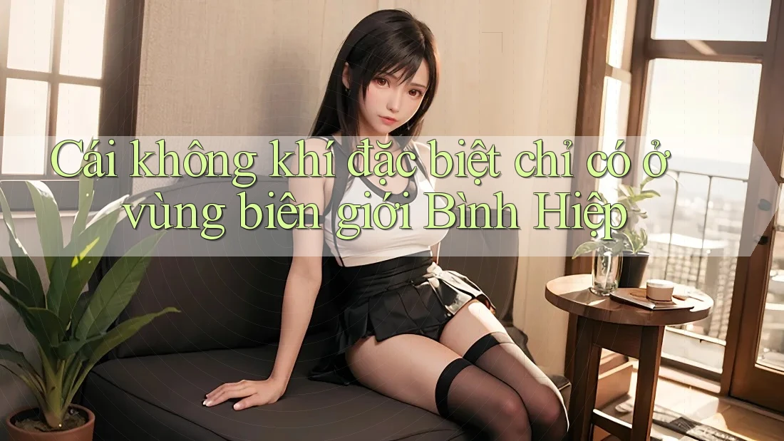 Cái không khí đặc biệt chỉ có ở vùng biên giới Bình Hiệp