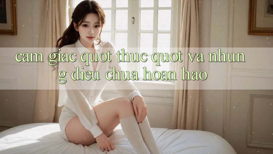 Cảm giác " thực" và những điều chưa hoàn hảo