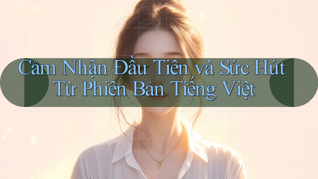 Cảm Nhận Đầu Tiên và Sức Hút Từ Phiên Bản Tiếng Việt
