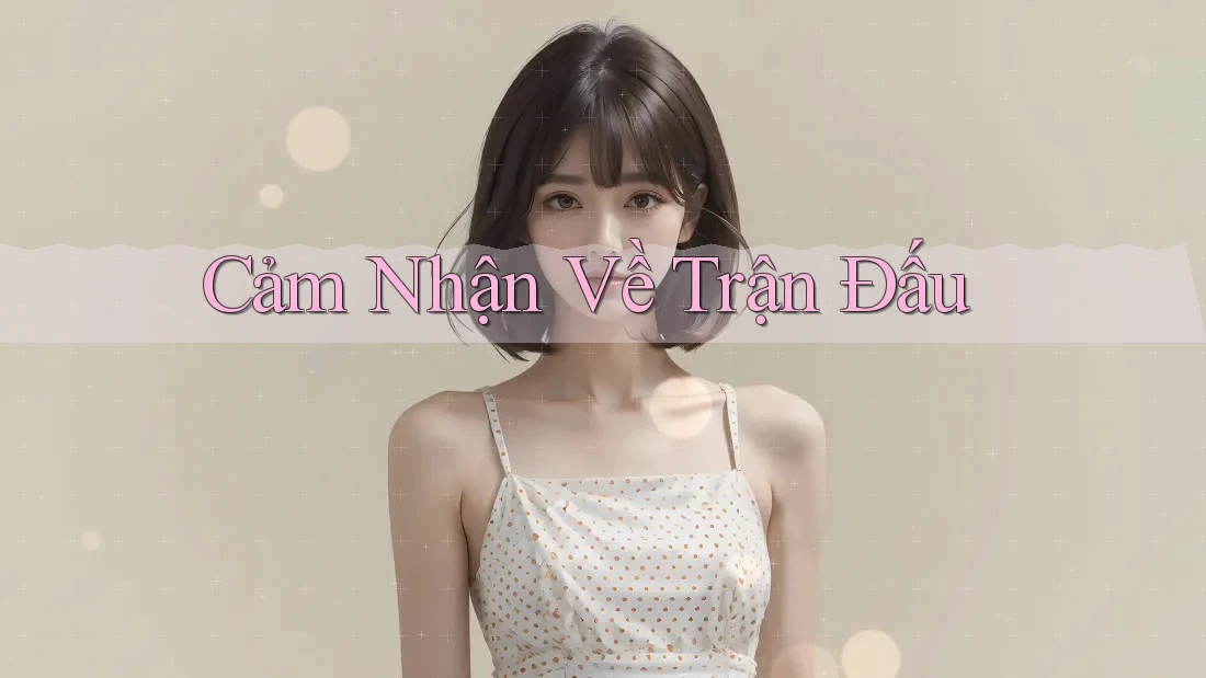 Cảm Nhận Về Trận Đấu Cảm Nhận Về Trận Đấu