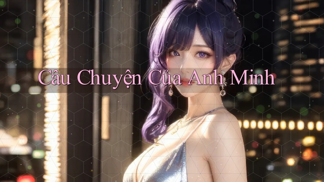 Câu Chuyện Của Anh Minh Câu Chuyện Của Anh Minh