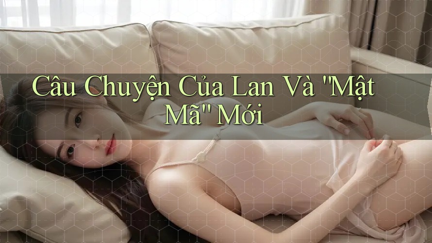 Câu Chuyện Của Lan Và “Mật Mã” Mới