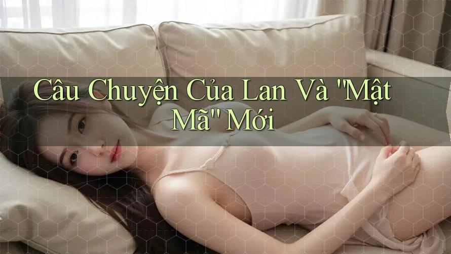 Câu Chuyện Của Lan Và “Mật Mã” Mới