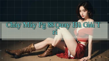 cháy máy pg 88 quay hũ giải trí