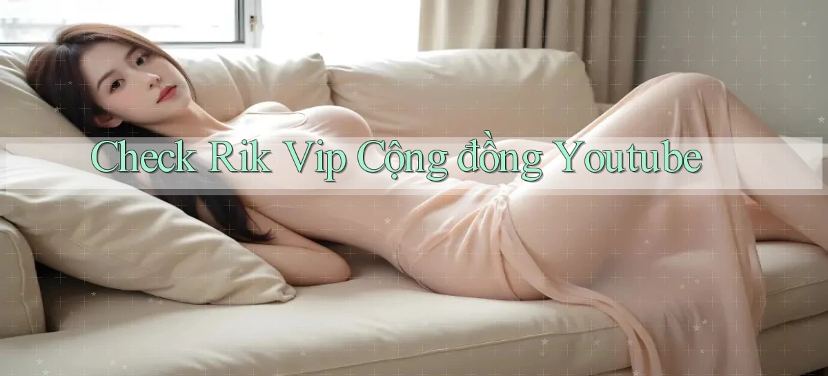 check rik vip cộng đồng youtube
