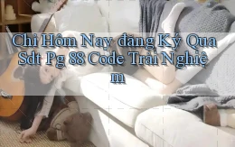 chỉ hôm nay đăng ký qua sdt pg 88 code trải nghiệm