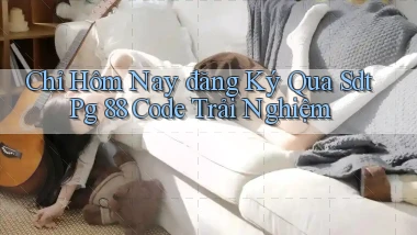 chỉ hôm nay đăng ký qua sdt pg 88 code trải nghiệm