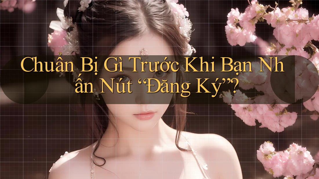 Chuẩn Bị Gì Trước Khi Bạn Nhấn Nút “Đăng Ký”?