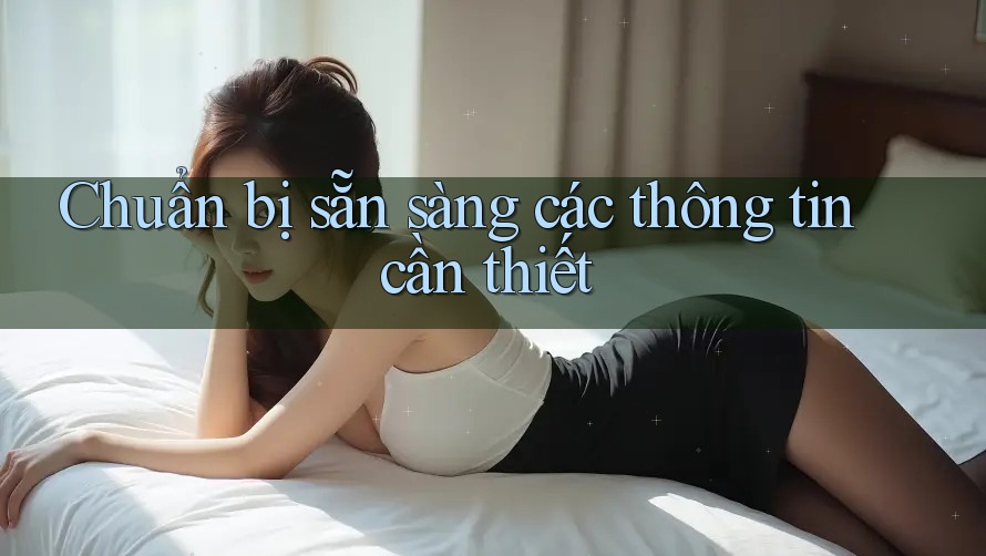 Chuẩn bị sẵn sàng các thông tin cần thiết Chuẩn bị sẵn sàng các thông tin cần thiết