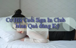 cơ hội cuối sign in club man quà đăng ký