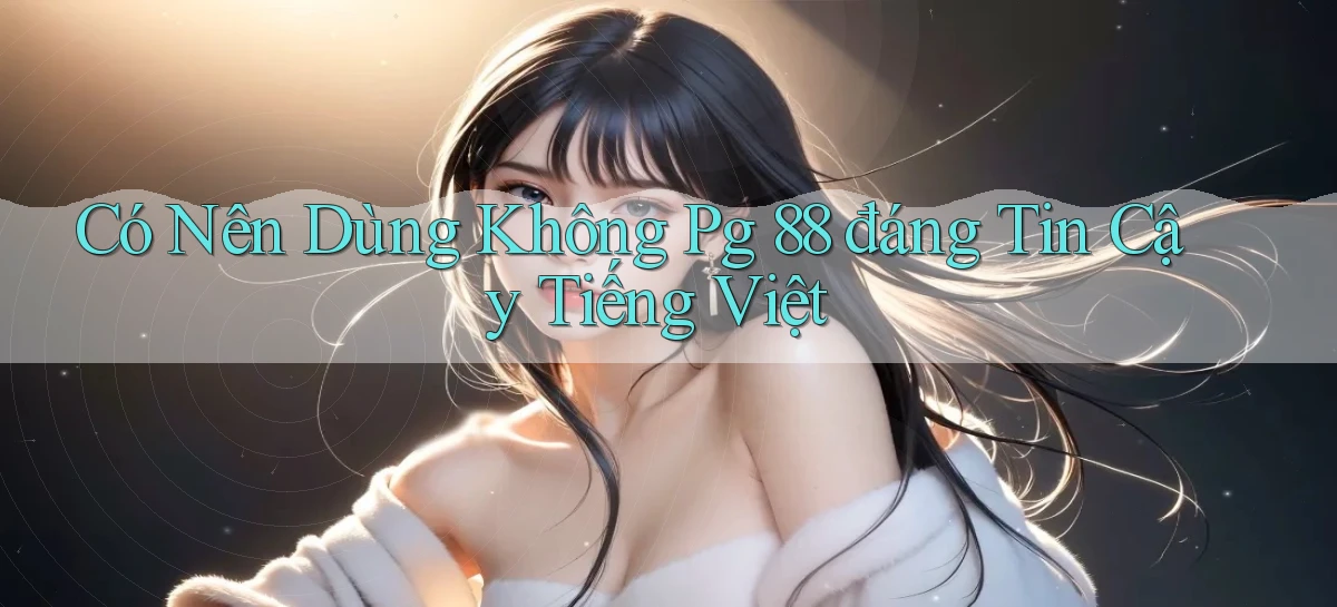 có nên dùng không pg 88 đáng tin cậy tiếng việt