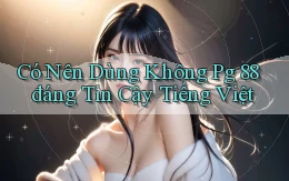 có nên dùng không pg 88 đáng tin cậy tiếng việt
