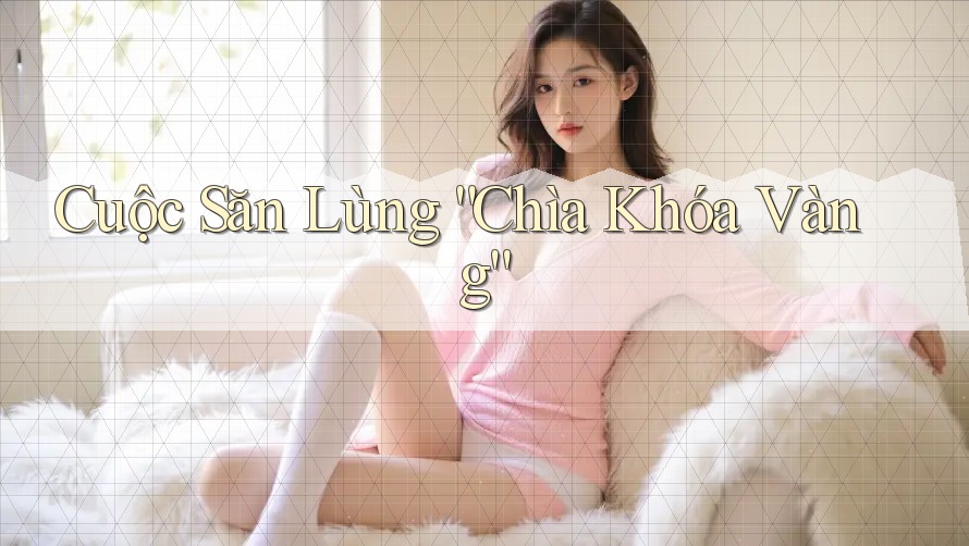 Cuộc Săn Lùng “Chìa Khóa Vàng”