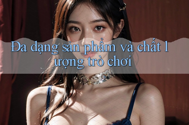 Đa dạng sản phẩm và chất lượng trò chơi