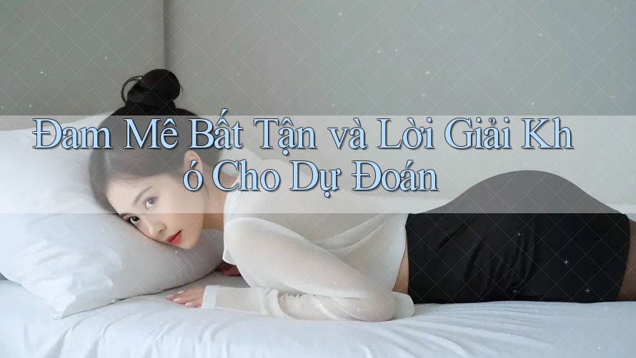 Đam Mê Bất Tận và Lời Giải Khó Cho Dự Đoán