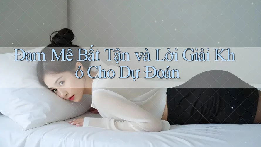 Đam Mê Bất Tận và Lời Giải Khó Cho Dự Đoán