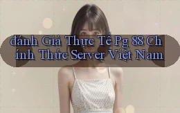 đánh giá thực tế pg 88 chính thức server việt nam