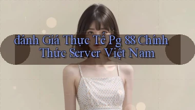 đánh giá thực tế pg 88 chính thức server việt nam
