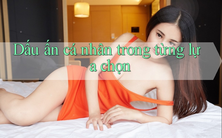 Dấu ấn cá nhân trong từng lựa chọn Dấu ấn cá nhân trong từng lựa chọn