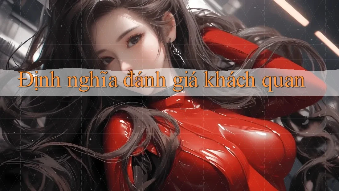 Định nghĩa đánh giá khách quan Định nghĩa đánh giá khách quan