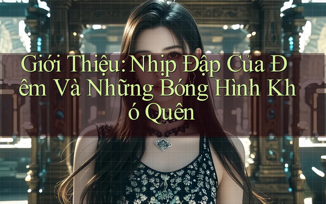 Giới Thiệu: Nhịp Đập Của Đêm Và Những Bóng Hình Khó Quên Giới Thiệu: Nhịp Đập Của Đêm Và Những Bóng Hình Khó Quên