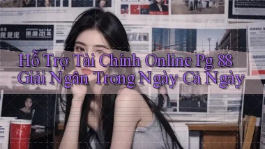 hỗ trợ tài chính online pg 88 giải ngân trong ngày cả ngày