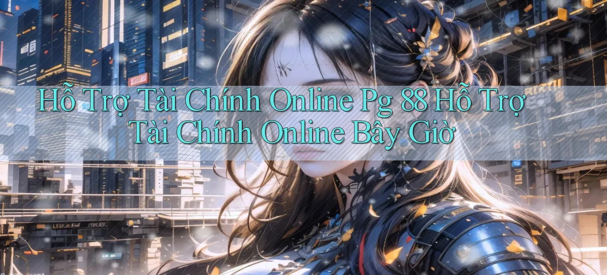 hỗ trợ tài chính online pg 88 hỗ trợ tài chính online bây giờ