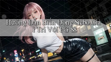 hướng dẫn biến động sicbo giải trí với pg 88