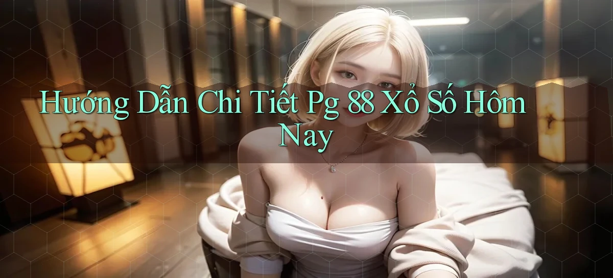 hướng dẫn chi tiết pg 88 xổ số hôm nay