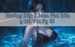 hướng dẫn khám phá rồng hổ với pg 88