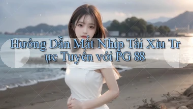 hướng dẫn mất nhịp tài xỉu trực tuyến với pg 88