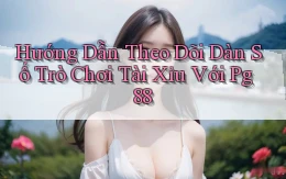 hướng dẫn theo dõi dàn số trò chơi tài xỉu với pg 88