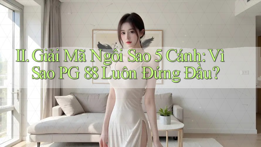 II. Giải Mã Ngôi Sao 5 Cánh: Vì Sao PG 88 Luôn Đứng Đầu?