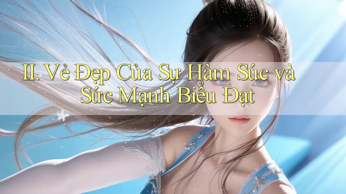 II. Vẻ Đẹp Của Sự Hàm Súc và Sức Mạnh Biểu Đạt II. Vẻ Đẹp Của Sự Hàm Súc và Sức Mạnh Biểu Đạt