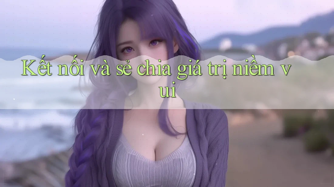 Kết nối và sẻ chia giá trị niềm vui