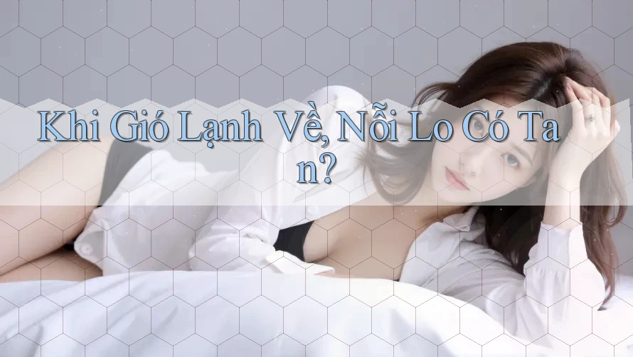 Khi Gió Lạnh Về, Nỗi Lo Có Tan? Khi Gió Lạnh Về, Nỗi Lo Có Tan?