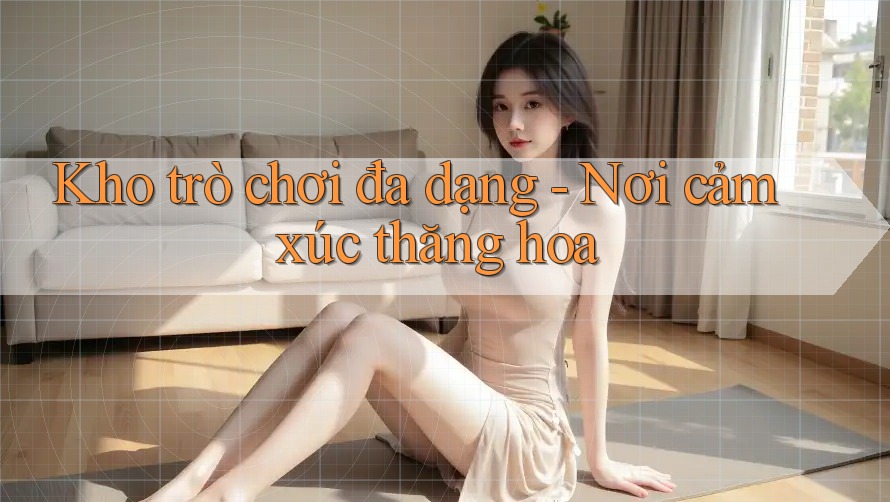 Kho trò chơi đa dạng - Nơi cảm xúc thăng hoa