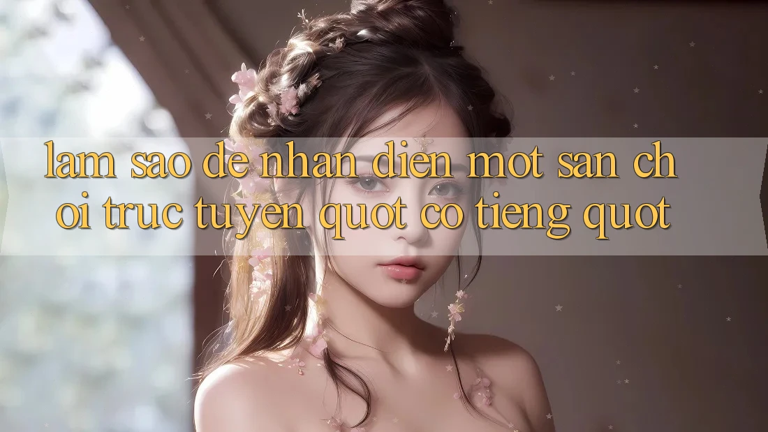 Làm Sao Để Nhận Diện Một Sân Chơi Trực Tuyến " Có Tiếng" ?
