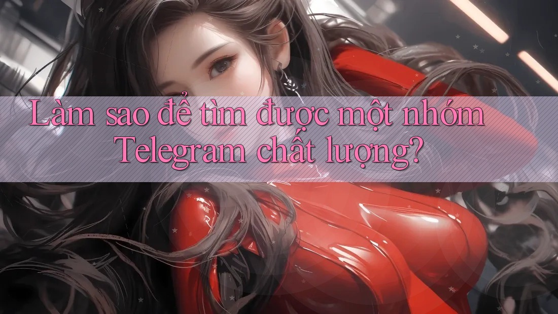 Làm sao để tìm được một nhóm Telegram chất lượng?